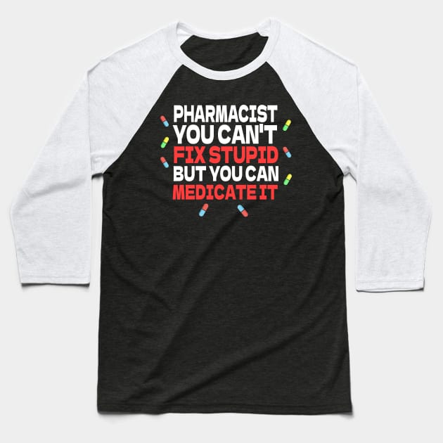 Pharmacist You Can't Fix Stupid But You Can Medicate It Baseball T-Shirt by fromherotozero